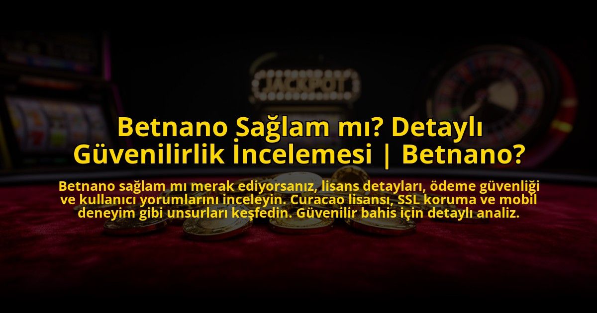 Betnano-Saglam-mi-Detayli-Guvenilirlik-Incelemesi-Betnano-overlay-1769865987.jpg