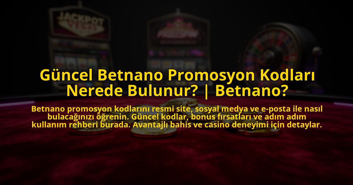 Guncel-Betnano-Promosyon-Kodlari-Nerede-Bulunur-Betnano-overlay-1773606624.jpg